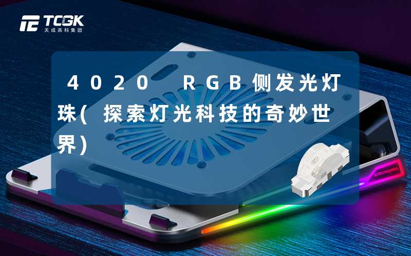 4020 RGB侧发光灯珠(探索灯光科技的奇妙世界)